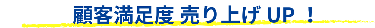 顧客満足度　売上　UP！